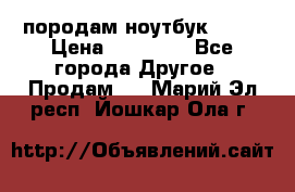 породам ноутбук asus › Цена ­ 12 000 - Все города Другое » Продам   . Марий Эл респ.,Йошкар-Ола г.